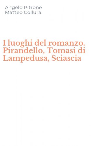 I luoghi del romanzo. Pirandello, Tomasi di Lampedusa, Sciascia