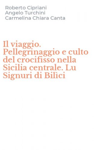 Il viaggio. Pellegrinaggio e culto del crocifisso nella Sicilia centrale. Lu Signuri di Bil&igrave;ci