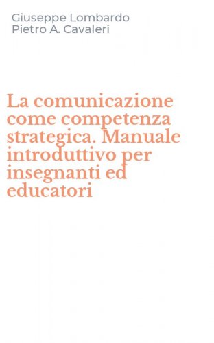 La comunicazione come competenza strategica. Manuale introduttivo per insegnanti ed educatori