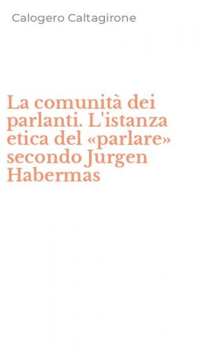 La comunit&agrave; dei parlanti. L'istanza etica del &laquo;parlare&raquo; secondo Jurgen Habermas