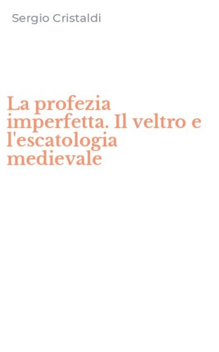 La profezia imperfetta. Il veltro e l'escatologia medievale