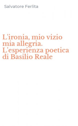 L'ironia, mio vizio mia allegria. L'esperienza poetica di Basilio Reale