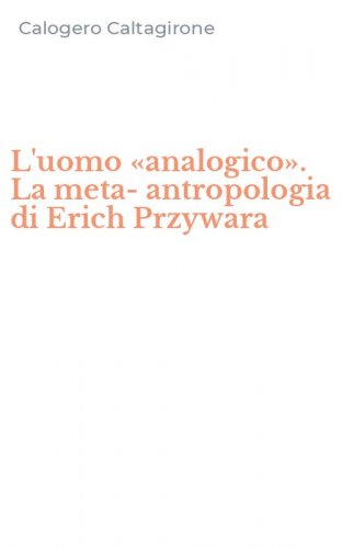 L'uomo &laquo;analogico&raquo;. La meta-antropologia di Erich Przywara