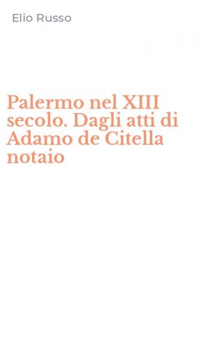 Palermo nel XIII secolo. Dagli atti di Adamo de Citella notaio