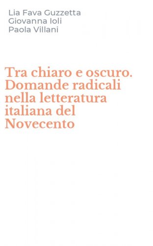 Tra chiaro e oscuro. Domande radicali nella letteratura italiana del Novecento