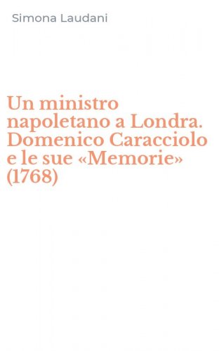 Un ministro napoletano a Londra. Domenico Caracciolo e le sue &laquo;Memorie&raquo; (1768)