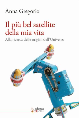 Il pi&ugrave; bel satellite della mia vita. Alla ricerca delle origini dell'Universo