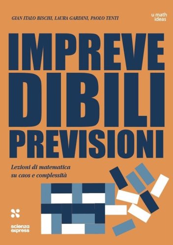 Imprevedibili previsioni. Lezioni di matematica su caos e complessit&agrave;