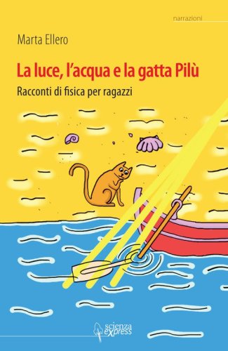 La luce, l'acqua e la gatta Pil&ugrave;. Racconti di fisica per ragazzi
