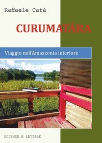 Curumat&agrave;ra. Viaggio nell'Amazzonia interiore