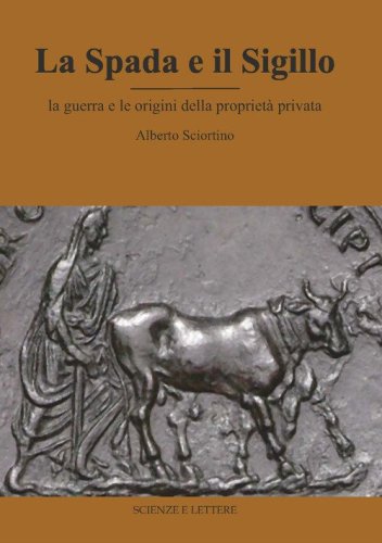 La spada e il sigillo. La guerra e le origini della propriet&agrave; privata