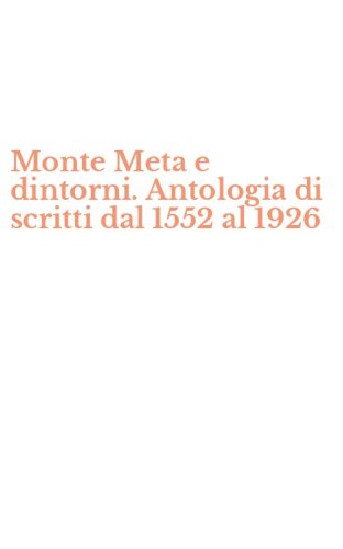 Monte Meta e dintorni. Antologia di scritti dal 1552 al 1926