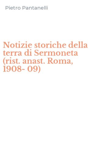 Notizie storiche della terra di Sermoneta (rist. anast. Roma, 1908-09)