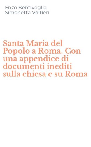 Santa Maria del Popolo a Roma. Con una appendice di documenti inediti sulla chiesa e su Roma