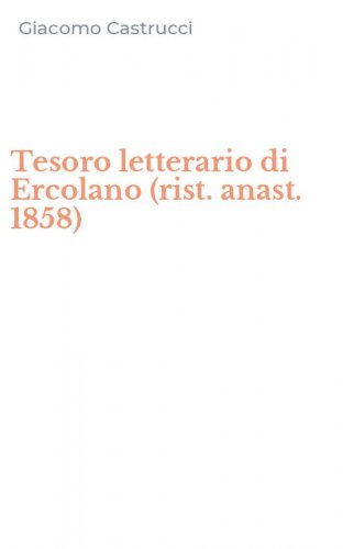 Tesoro letterario di Ercolano (rist. anast. 1858)