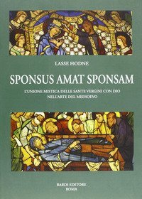 Sponsus amat sponsam. L'unione mistica delle sante vergini con dio nell'arte del Medioevo