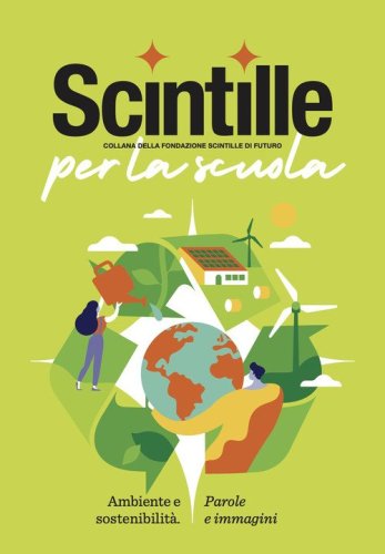 Scintille per la scuola. Ambiente e sostenibilit&agrave;. Parole e immagini
