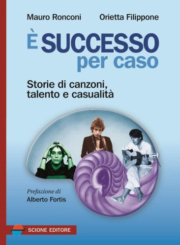 &Egrave; successo per caso. Storie di canzoni, talento e casualit&agrave;