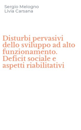 Disturbi pervasivi dello sviluppo ad alto funzionamento. Deficit sociale e aspetti riabilitativi