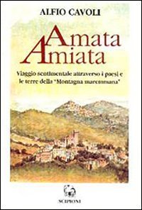 Amata Amiata. Viaggio sentimentale attraverso i paesi e le terre della &laquo;Montagna maremmana&raquo;