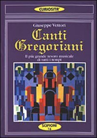 Canti gregoriani. Il pi&ugrave; grande tesoro musicale di tutti i tempi. Testi spartiti commenti