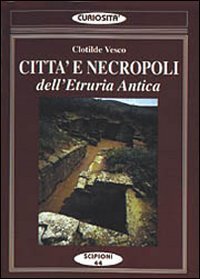 Citt&agrave; e necropoli dell'Etruria. Le citt&agrave; della dodecapoli centrale