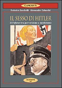 Il sesso di Hitler. Il f&uuml;hrer tra perversione e misticismo