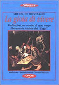 La gioia di vivere. Meditazioni per uomini di ogni tempo liberamente tradotte dai &laquo;Saggi&raquo;