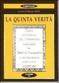 La quinta verit&agrave;. Testo integrale dell'intervista concessa da Ges&ugrave; di Nazareth a un disperato aspirante scrittore