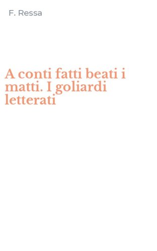 A conti fatti beati i matti. I goliardi letterati