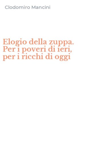 Elogio della zuppa. Per i poveri di ieri, per i ricchi di oggi