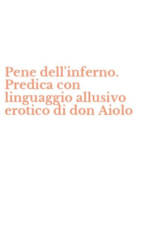 Pene dell'inferno. Predica con linguaggio allusivo erotico di don Aiolo