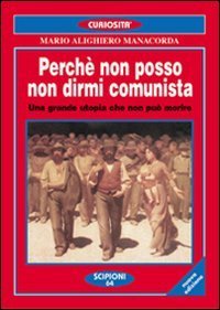 Perch&eacute; non posso non dirmi comunista. Una grande utopia che non pu&ograve; morire