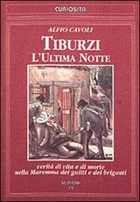 Tiburzi. L'ultima notte. Verit&agrave; di vita e di morte nella Maremma dei briganti