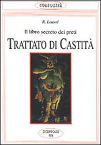 Trattato di castit&agrave;. Il libro segreto dei preti. Manuale per neoconfessori