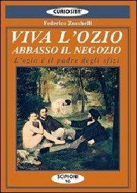 Viva l'ozio. Abbasso il negozio. L'ozio &egrave; il padre degli sfizi
