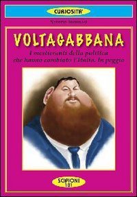 Voltagabbana. I politicanti sbruffoni che hanno cambiato l'Italia. In peggio