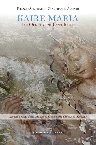 Kaire Maria tra Oriente ed Occidente. Luoghi e volti della Madre di Ges&ugrave; nella Chiesa di Taranto