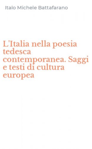 L'Italia nella poesia tedesca contemporanea. Saggi e testi di cultura europea