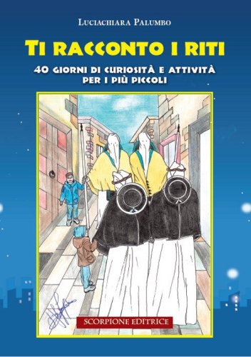 Ti racconto i riti. 40 giorni di curiosit&agrave; e attivit&agrave; per i pi&ugrave; piccoli