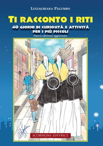 Ti racconto i riti. 40 giorni di curiosit&agrave; e attivit&agrave; per i pi&ugrave; piccoli