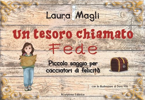 Un tesoro chiamato fede. Piccolo saggio per cacciatori di felicit&agrave;