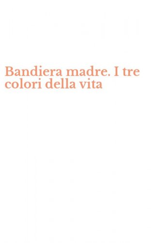 Bandiera madre. I tre colori della vita