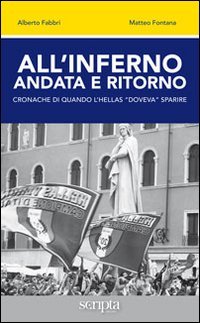 All'inferno andata e ritorno. Cronache di quando l'Hellas &laquo;doveva&raquo; sparire