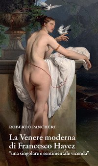 La Venere moderna di Francesco Hayez &laquo;una singolare e sentimentale vicenda&raquo;