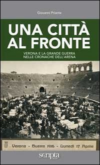 Una citt&agrave; al fronte. Verona e la grande guerra nelle cronache dell'Arena