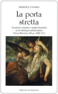 La porta stretta. Ascetismo cristiano e santit&agrave; femminile in una antologia tardobizantina