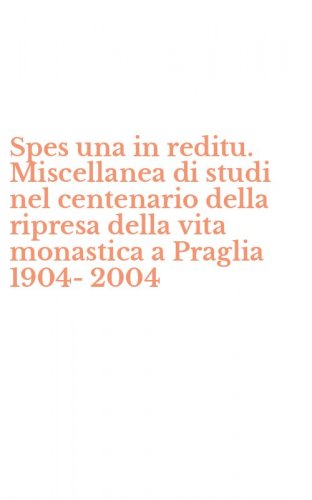 Spes una in reditu. Miscellanea di studi nel centenario della ripresa della vita monastica a Praglia 1904-2004 - MONASTICA A PRAGLIA 1904-2004