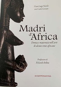 Madri d'Africa. Donna e maternit&agrave; nell'arte di alcune etnie africane. Catalogo della mostra (Asti, dicembre 2019-aprile 2020)