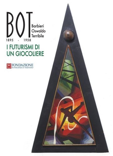 BOT Barbieri Oswaldo Terribile 1895-1958. I futurismi di un giocoliere